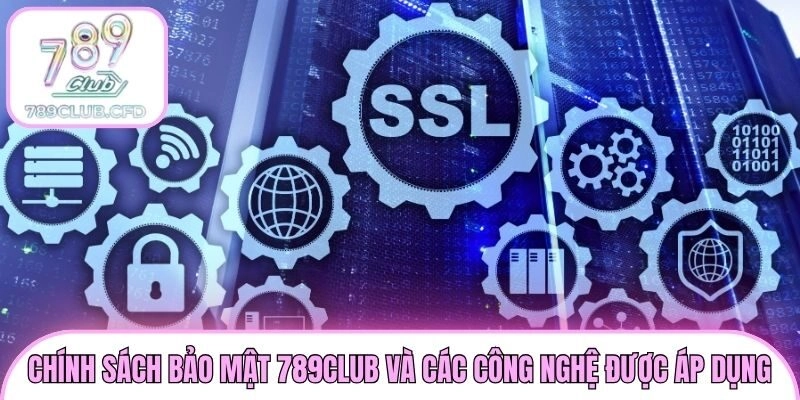 Chính sách bảo mật 789club và các công nghệ được áp dụng
