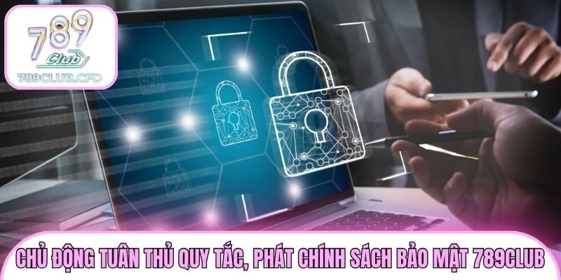 Chủ động tuân thủ quy tắc, phát chính sách bảo mật 789club