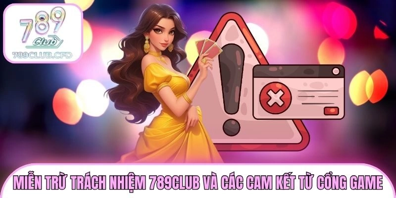 Miễn trừ trách nhiệm 789club và các cam kết từ cổng game